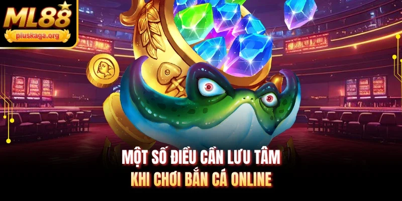 Một số điều cần lưu tâm khi chơi bắn cá online