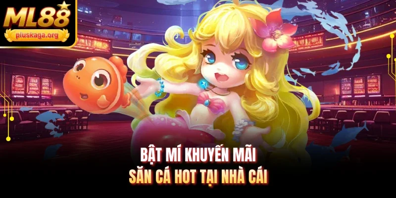 Bật mí khuyến mãi săn cá hot tại nhà cái