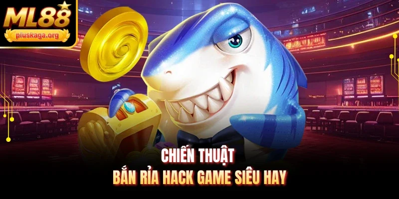Chiến thuật bắn rỉa hack game siêu hay