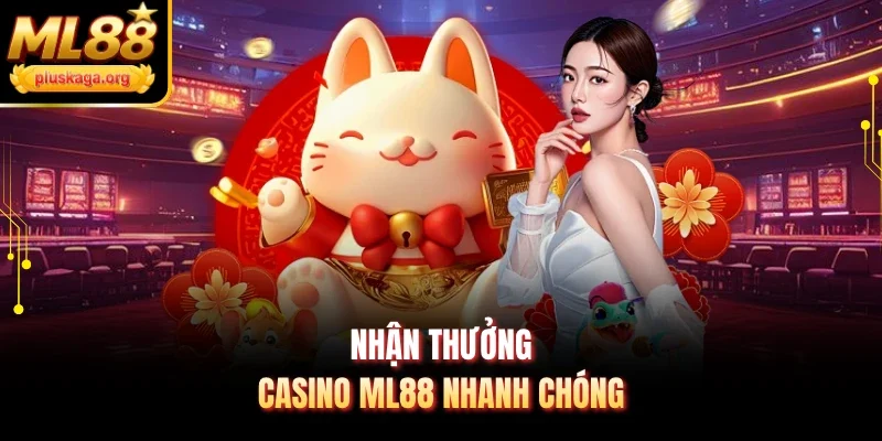 Nhận thưởng casino ML88 nhanh chóng