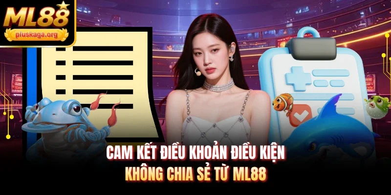 Cam kết điều khoản điều kiện không chia sẻ từ ML88