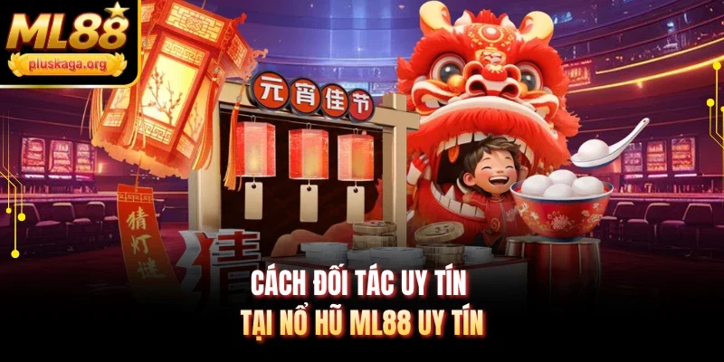 Cách đối tác uy tín tại nổ hũ ML88 uy tín