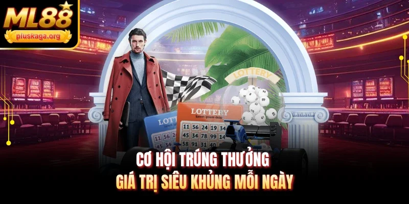 Cơ hội trúng thưởng giá trị siêu khủng mỗi ngày